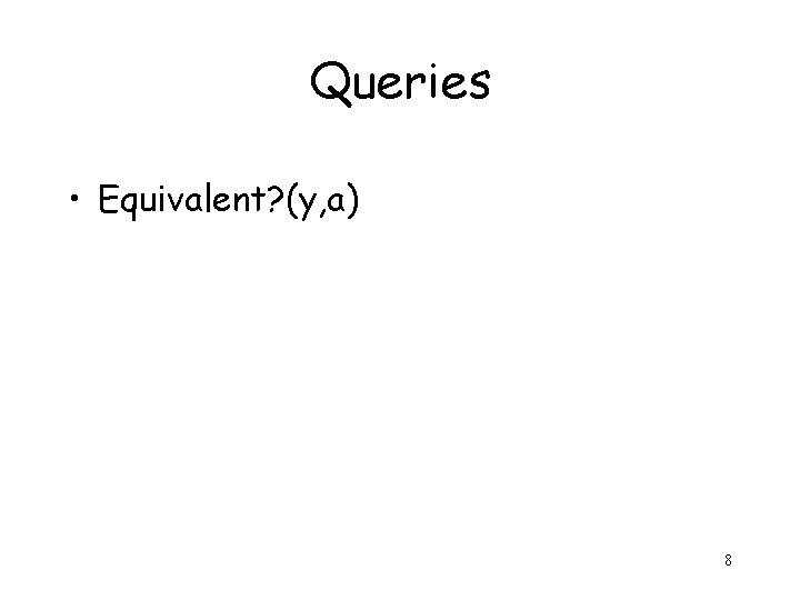 Queries • Equivalent? (y, a) 8 