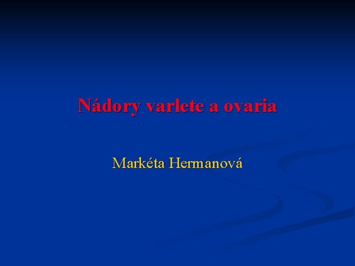 Nádory varlete a ovaria Markéta Hermanová 