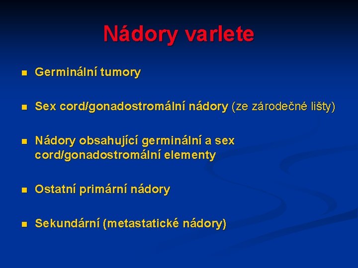 Nádory varlete n Germinální tumory n Sex cord/gonadostromální nádory (ze zárodečné lišty) n Nádory