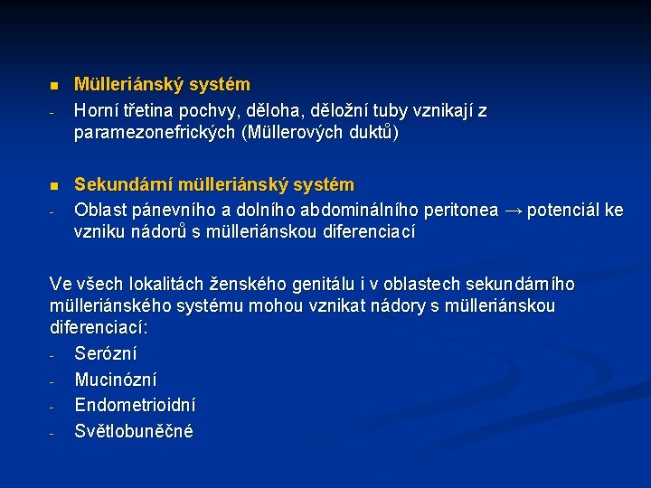 n - Mülleriánský systém Horní třetina pochvy, děloha, děložní tuby vznikají z paramezonefrických (Müllerových