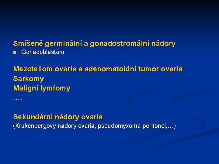 Smíšené germinální a gonadostromální nádory n Gonadoblastom Mezoteliom ovaria a adenomatoidní tumor ovaria Sarkomy