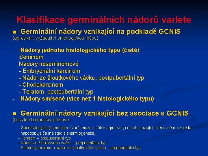 Klasifikace germinálních nádorů varlete n Germinální nádory vznikající na podkladě GCNIS (agresivní, vyžadující onkologickou