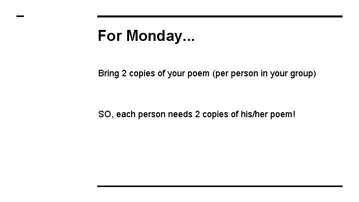 For Monday. . . Bring 2 copies of your poem (per person in your