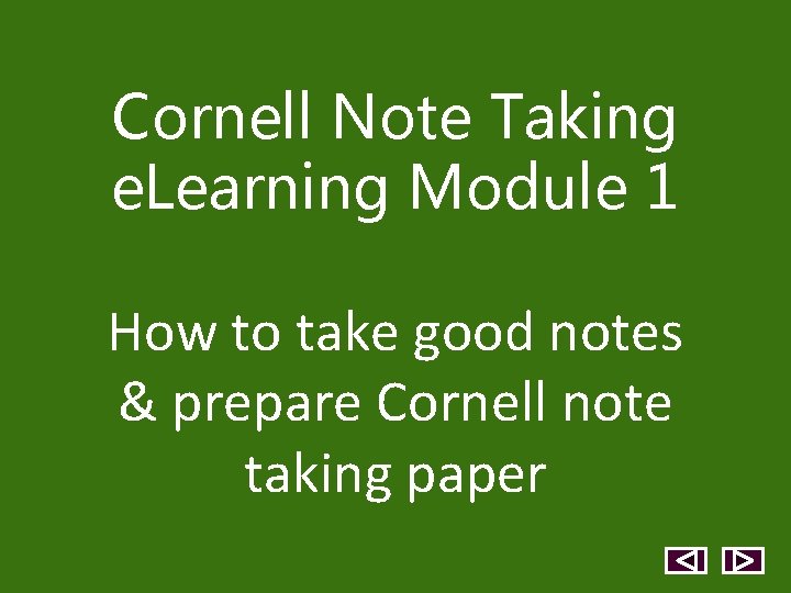 Cornell Note Taking e. Learning Module 1 How to take good notes & prepare Cornell Note Taking e. Learning Module 1 How to take good notes & prepare
