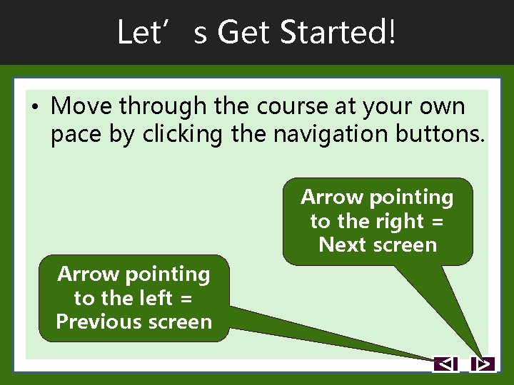 Let’s Get Started! • Move through the course at your own pace by clicking Let’s Get Started! • Move through the course at your own pace by clicking