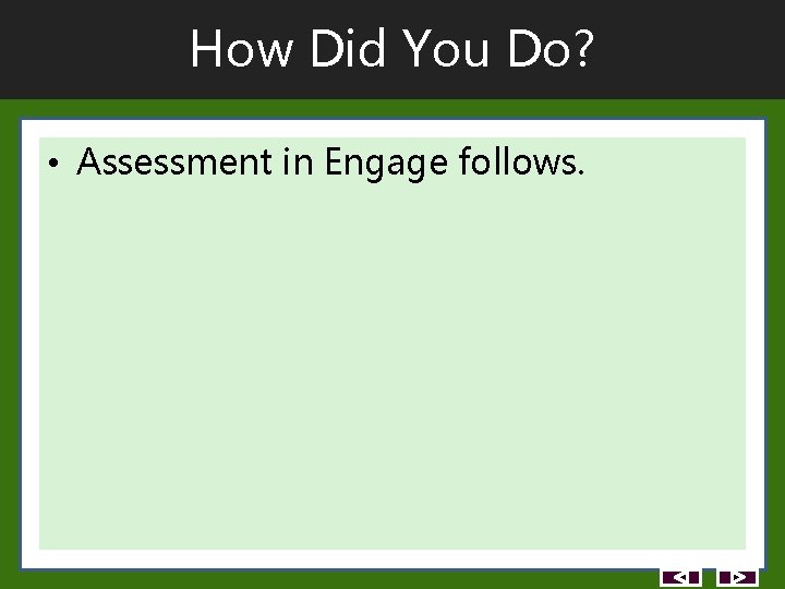 How Did You Do? • Assessment in Engage follows. How Did You Do? • Assessment in Engage follows.
