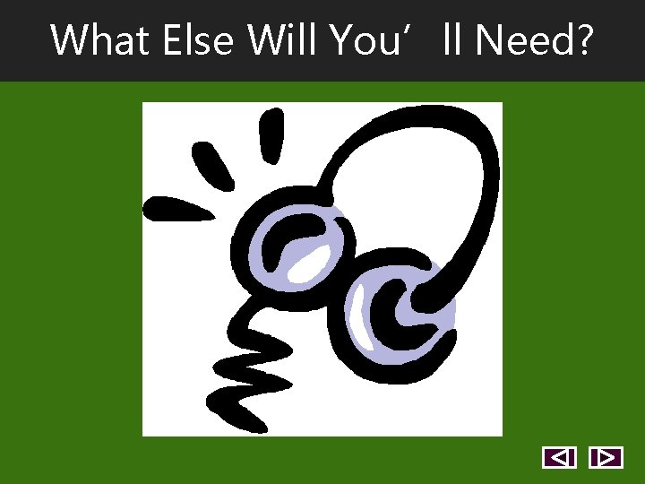 What Else Will You’ll Need? What Else Will You’ll Need?