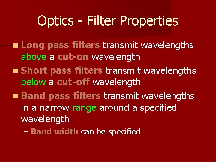 Optics - Filter Properties n Long pass filters transmit wavelengths above a cut-on wavelength