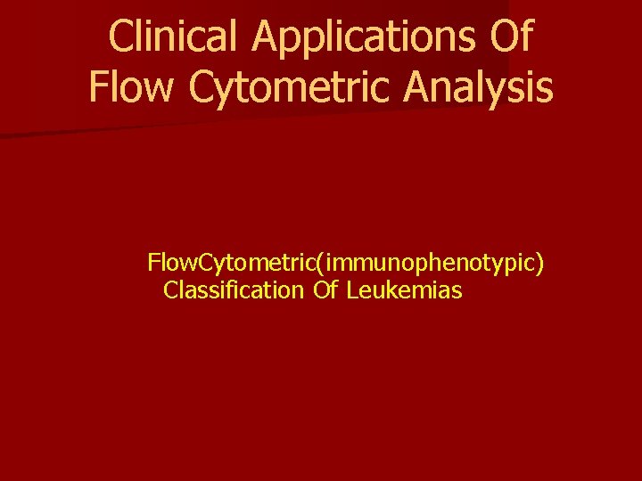 Clinical Applications Of Flow Cytometric Analysis Flow. Cytometric(immunophenotypic) Classification Of Leukemias 