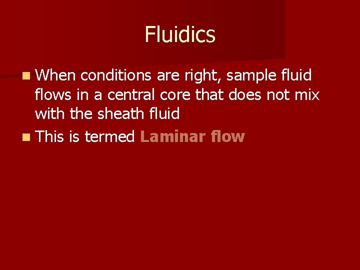 Fluidics n When conditions are right, sample fluid flows in a central core that