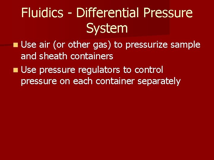 Fluidics - Differential Pressure System n Use air (or other gas) to pressurize sample