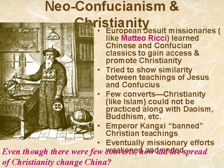 Neo-Confucianism & Christianity • European Jesuit missionaries ( like Matteo Ricci) Ricci learned Chinese