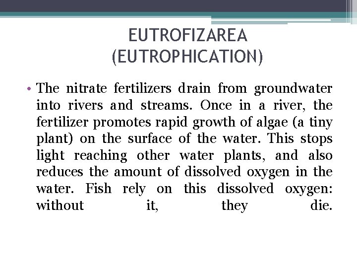 EUTROFIZAREA (EUTROPHICATION) • The nitrate fertilizers drain from groundwater into rivers and streams. Once