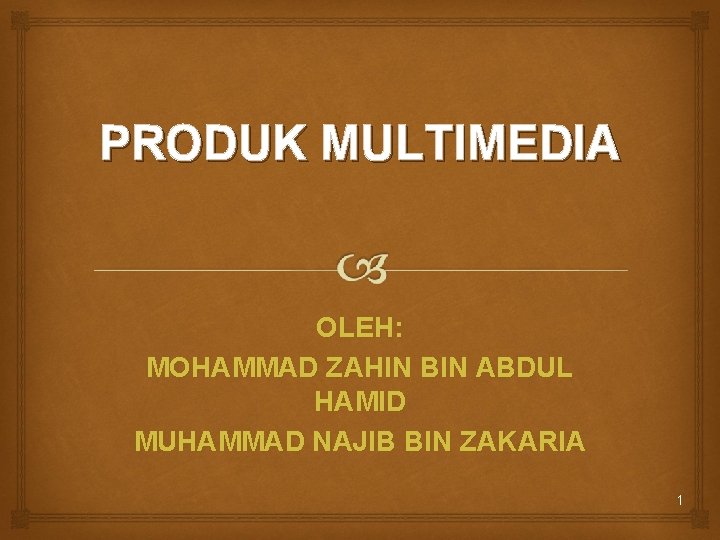 PRODUK MULTIMEDIA OLEH: MOHAMMAD ZAHIN BIN ABDUL HAMID MUHAMMAD NAJIB BIN ZAKARIA 1 