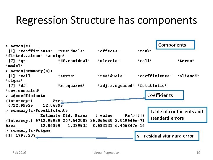 Regression Structure has components Components > names(z) [1] "coefficients" "residuals" "effects" "rank" "fitted. values"