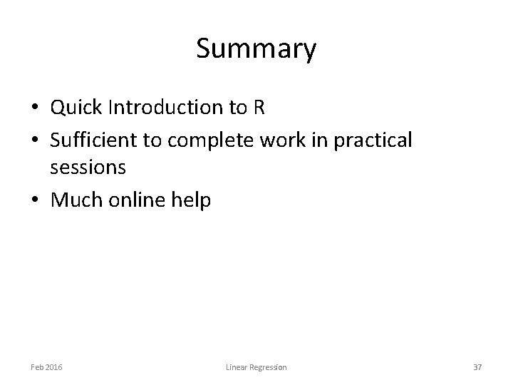 Summary • Quick Introduction to R • Sufficient to complete work in practical sessions Summary • Quick Introduction to R • Sufficient to complete work in practical sessions