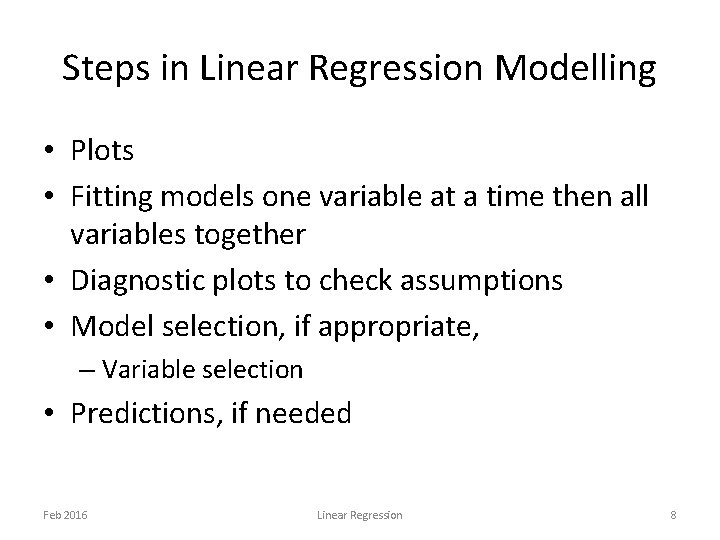 Steps in Linear Regression Modelling • Plots • Fitting models one variable at a Steps in Linear Regression Modelling • Plots • Fitting models one variable at a
