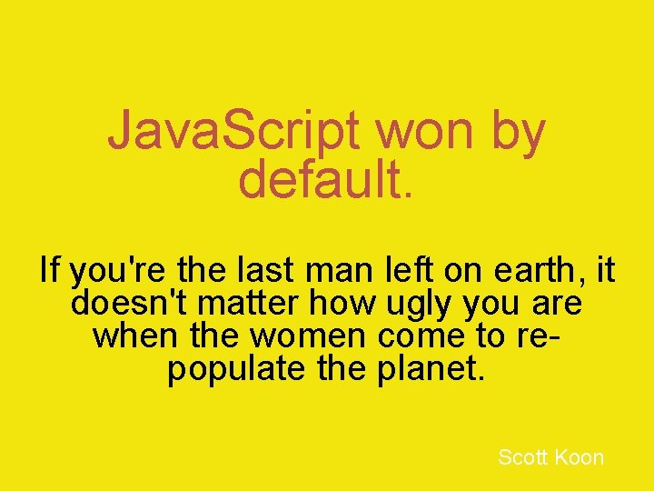 Java. Script won by default. If you're the last man left on earth, it
