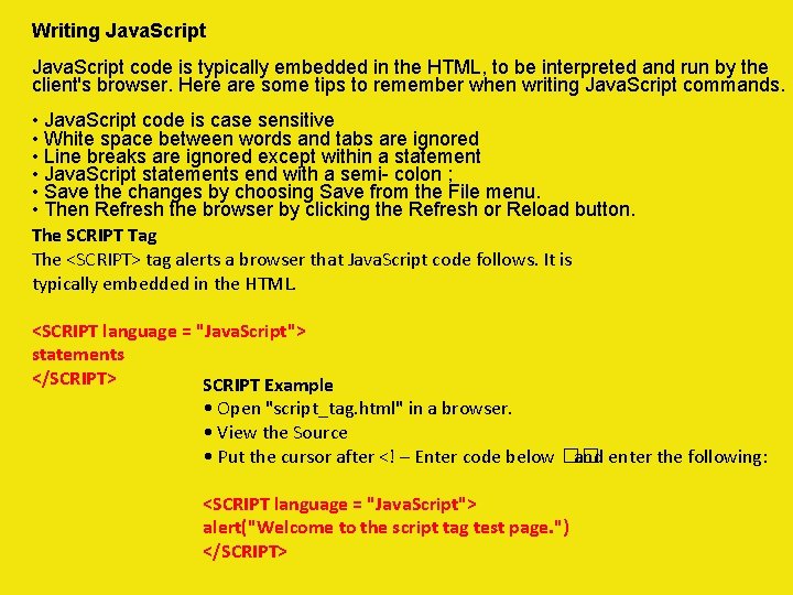 Writing Java. Script code is typically embedded in the HTML, to be interpreted and