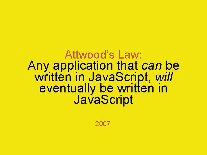 Attwood’s Law: Any application that can be written in Java. Script, will eventually be