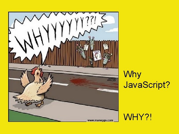 Why Java. Script? WHY? ! 