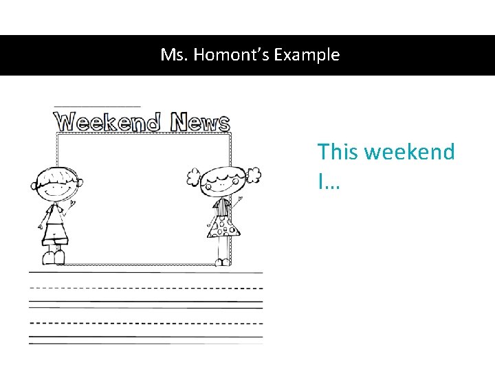 Ms. Homont’s Example This weekend I… 