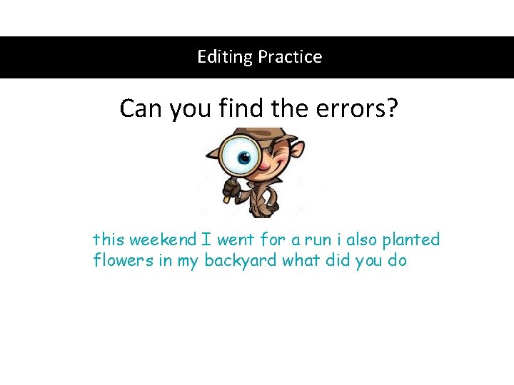 Editing Practice Can you find the errors? this weekend I went for a run