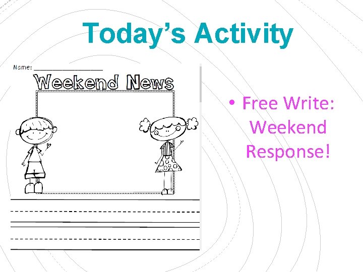 Today’s Activity • Free Write: Weekend Response! 