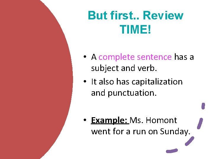 But first. . Review TIME! • A complete sentence has a subject and verb.