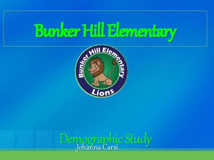 Bunker Hill Elementary Demographic Study Johanna Carsi 