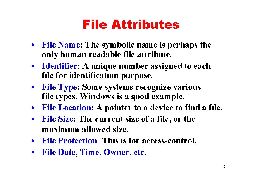 File Attributes • File Name: The symbolic name is perhaps the only human readable