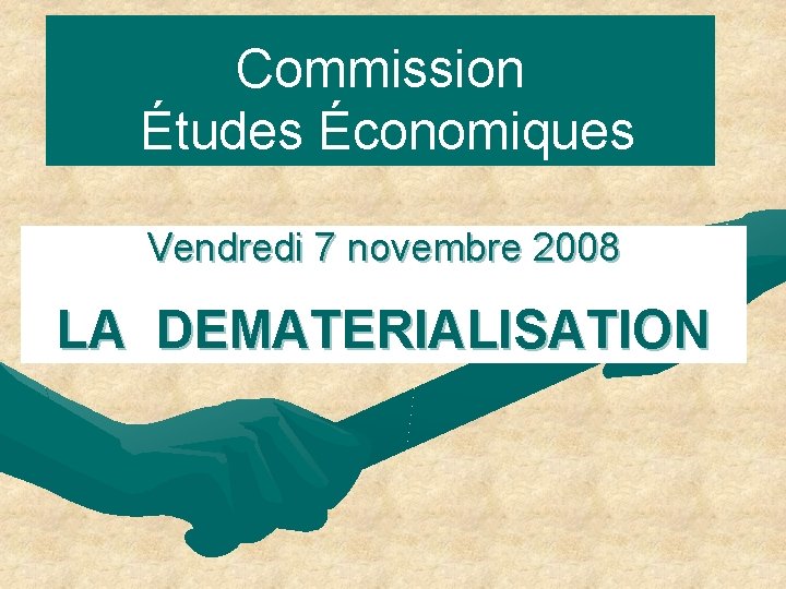 Commission Études Économiques Vendredi 7 novembre 2008 LA DEMATERIALISATION 