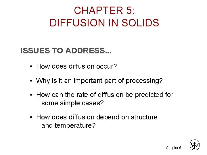 CHAPTER 5: DIFFUSION IN SOLIDS ISSUES TO ADDRESS. . . • How does diffusion