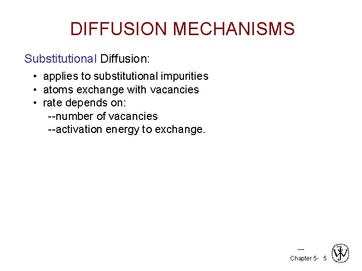 DIFFUSION MECHANISMS Substitutional Diffusion: • applies to substitutional impurities • atoms exchange with vacancies
