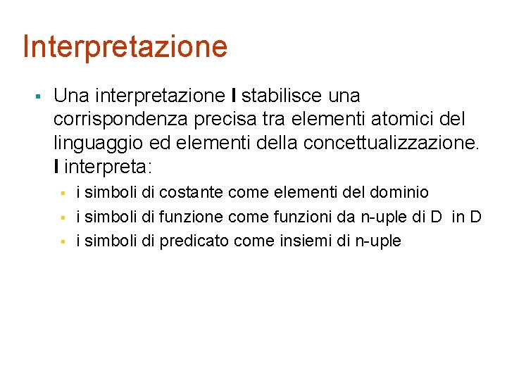 Interpretazione § Una interpretazione I stabilisce una corrispondenza precisa tra elementi atomici del linguaggio