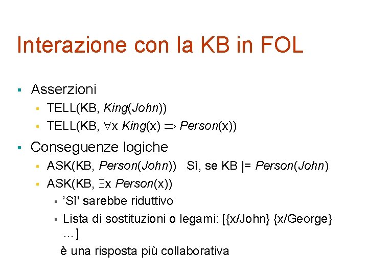 Interazione con la KB in FOL § Asserzioni § § § TELL(KB, King(John)) TELL(KB,