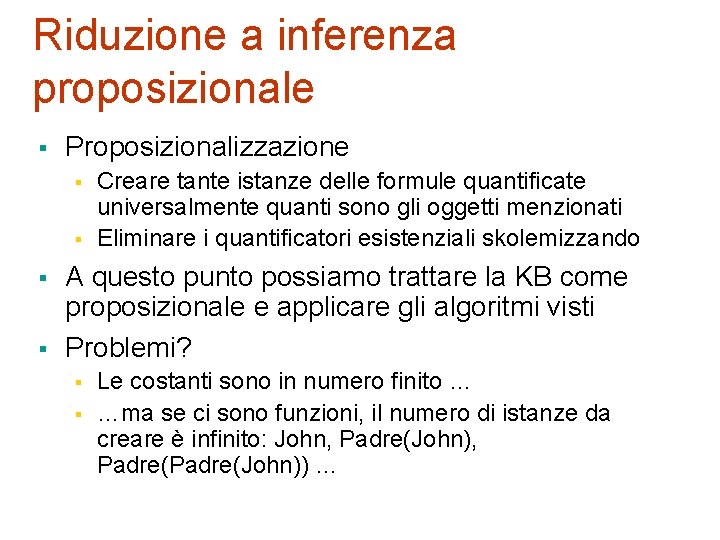 Riduzione a inferenza proposizionale § Proposizionalizzazione § § Creare tante istanze delle formule quantificate