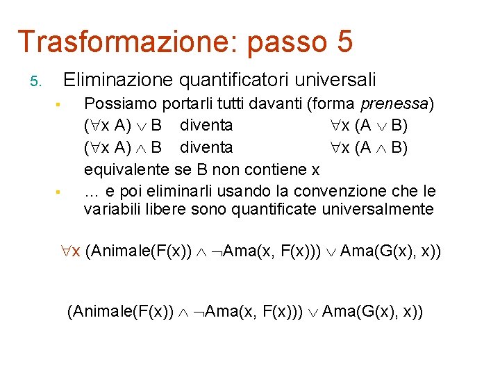 Trasformazione: passo 5 Eliminazione quantificatori universali 5. § § Possiamo portarli tutti davanti (forma