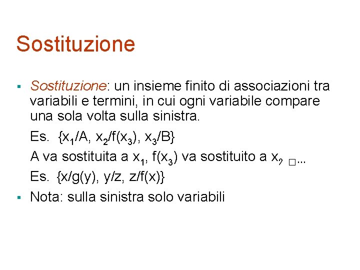 Sostituzione § § Sostituzione: un insieme finito di associazioni tra variabili e termini, in