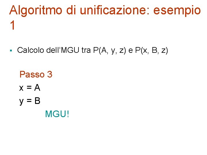 Algoritmo di unificazione: esempio 1 § Calcolo dell’MGU tra P(A, y, z) e P(x,