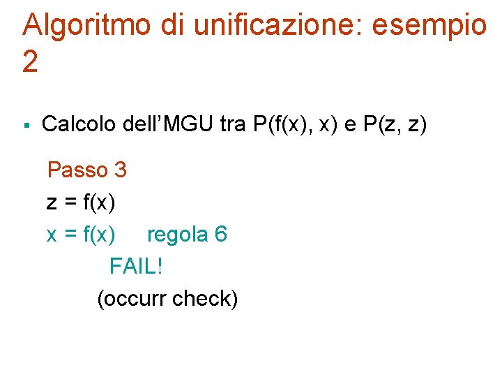 Algoritmo di unificazione: esempio 2 § Calcolo dell’MGU tra P(f(x), x) e P(z, z)