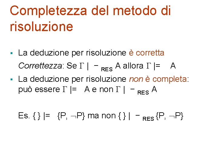 Completezza del metodo di risoluzione § La deduzione per risoluzione è corretta Correttezza: Se