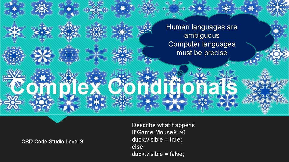 Human languages are ambiguous Computer languages must be precise Complex Conditionals CSD Code Studio