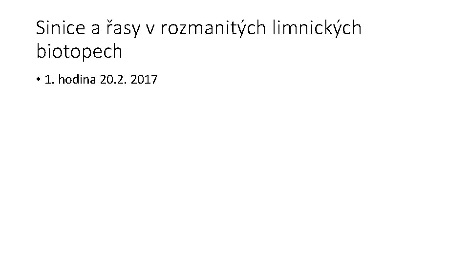 Sinice a řasy v rozmanitých limnických biotopech • 1. hodina 20. 2. 2017 