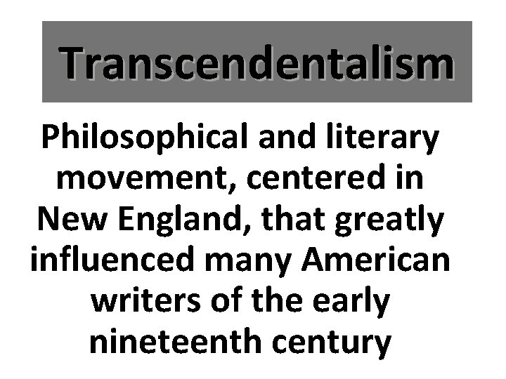 Transcendentalism Philosophical and literary movement, centered in New England, that greatly influenced many American