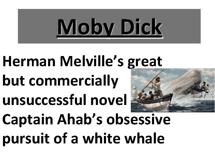 Moby Dick Herman Melville’s great but commercially unsuccessful novel about Captain Ahab’s obsessive pursuit