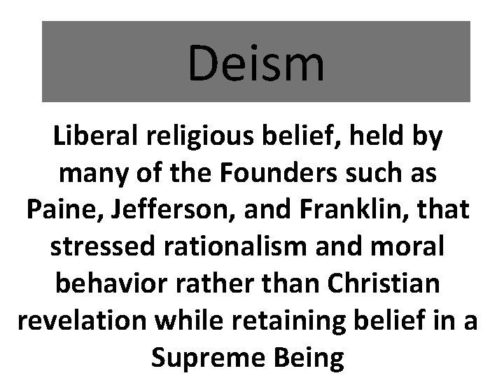 Deism Liberal religious belief, held by many of the Founders such as Paine, Jefferson,