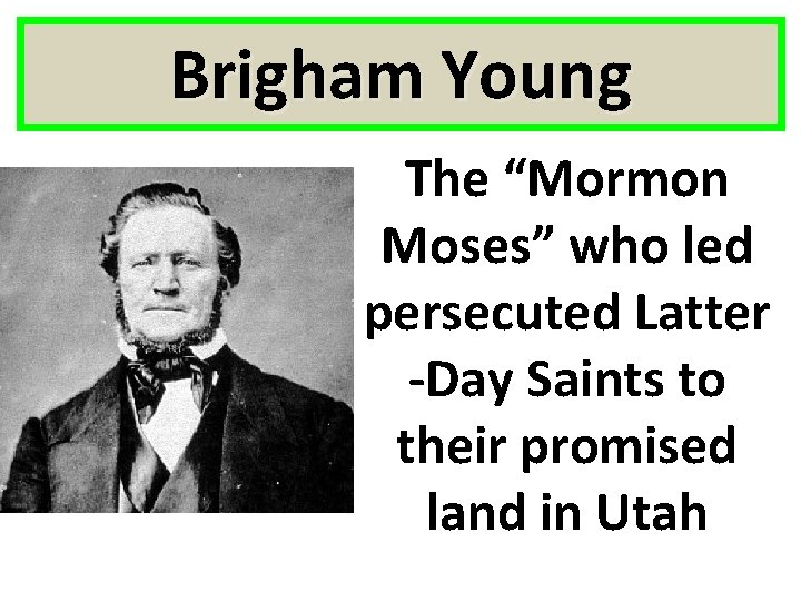 Brigham Young The “Mormon Moses” who led persecuted Latter -Day Saints to their promised