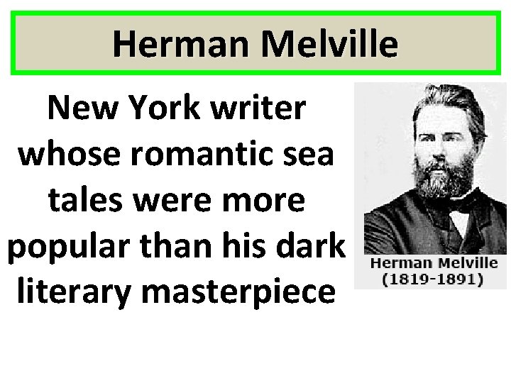 Herman Melville New York writer whose romantic sea tales were more popular than his