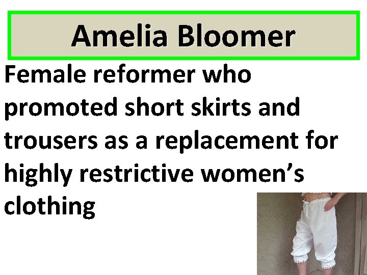 Amelia Bloomer Female reformer who promoted short skirts and trousers as a replacement for